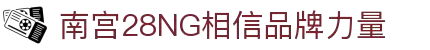 南宫NG·28(中国)相信品牌力量有限公司
